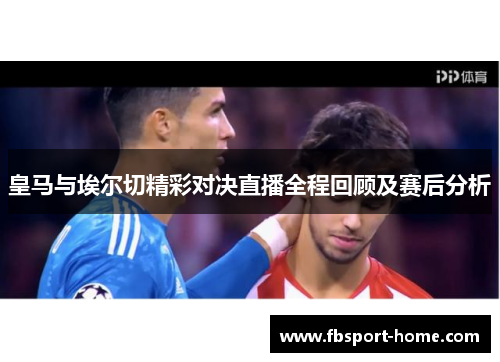 皇马与埃尔切精彩对决直播全程回顾及赛后分析